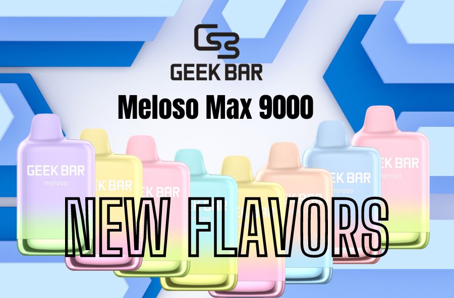 GEEK BAR MELOSO MAX 9000 NEW VAPE FLAVORS ARE HERE!